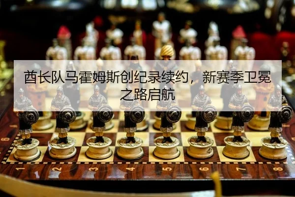 酋长队马霍姆斯创纪录续约，新赛季卫冕之路启航